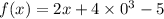 f(x) = 2x + 4 \times 0 {}^{3} - 5