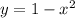 y = 1 - {x}^{2}