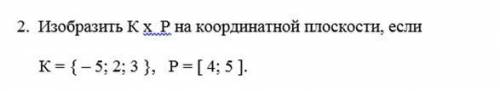 решить маленькое задание по Дискретной математике. изобразить k x p на координатной плоско