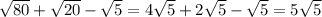 \sqrt{80} +\sqrt{20} -\sqrt{5} = 4\sqrt{5} +2\sqrt{5}-\sqrt{5} = 5\sqrt{5}