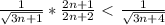 \frac{1}{\sqrt{3n+1} } * \frac{2n+1}{2n+2} \ \textless \ \frac{1}{\sqrt{3n+4} }