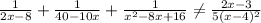 \frac{1}{2x-8} + \frac{1}{40-10x} + \frac{1}{x^2-8x+16} \neq \frac{2x-3}{5(x-4)^2}