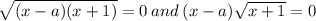 \sqrt{(x - a)(x + 1)} = 0 \: and \: (x - a) \sqrt{x + 1} = 0