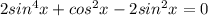 2sin^4x+cos^2x-2sin^2x=0