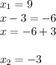 x_{1} =9 \\x-3=-6\\x=-6+3\\\\x_{2} =-3