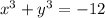 x^{3} +{y}^{3} = - 12