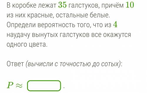 В коробке лежат 35 галстуков, причём 10 из них красные, остальные белые. Определи вероятность того,