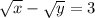 \sqrt{x} - \sqrt{y} = 3