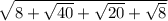 \sqrt{8 + \sqrt{40} + \sqrt{20} + \sqrt{8}}