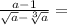 \frac{a - 1}{\sqrt{a} - \sqrt[3]{a}} = \\