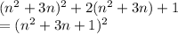 (n {}^{2} + 3n) {}^{2} + 2(n {}^{2} + 3n) + 1 \\ = (n {}^{2} + 3n + 1) {}^{2}