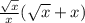 \frac{ \sqrt{x} }{x} ( \sqrt{x } + x)