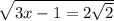 \sqrt{3x - 1 = 2 \sqrt{2} }