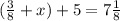 ( \frac{3}{8} + x) + 5 = 7 \frac{1}{8}