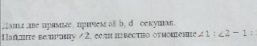 Даны две прямые причём а||b, d секущая найдмте величину угла 2 если известно соотношение угло 1:2—1: