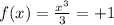 f(x) = \frac{ {x}^{3} }{3} = + 1