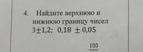 Найдите верхнюю и нижнюю границу чисел 3+-1,2; 0,18+-0,05