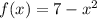 f(x) = 7 - {x}^{2}