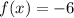 f(x) = - 6