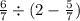 \frac{6}{7} \div (2 - \frac{5}{7} )