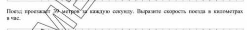 Поезд проезжает 39 метров за каждую секунду. Выразите скорость поезда в километрах в час​