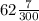 62\frac{7}{300\\}