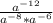 \frac{a^{-12} }{a^{-8} *a^{-6} }