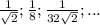 \frac{1}{\sqrt{2} } ;\frac{1}{8};\frac{1}{32\sqrt{2} } ; . . .