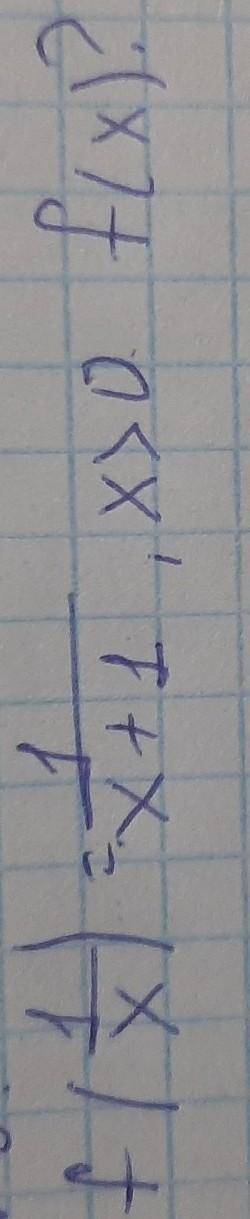 F(1/x)=1/x+1, x>0найти f(x)​