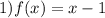 1)f(x) = x - 1