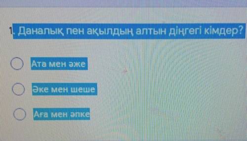 Даналық пен ақылдық алтын діңгегі кімдер ? Ата мен әже , әке мен шеше , аға мен әпке ​