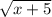 \sqrt{x + 5}