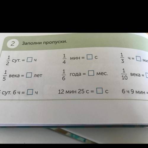 2 Заполни пропуски. 3 сут. = 0ч 1 4 мин = 1 3 Ч= мин 1 века = О лет 5 1 6 года = Омес. 1 10 века = л