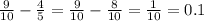 \frac{9}{10} -\frac{4}{5} =\frac{9}{10} -\frac{8}{10} = \frac{1}{10} = 0.1