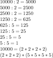 10000 : 2 = 5000\\5000 : 2 = 2 500\\2 500 : 2 = 1 250\\ 1 250 : 2 = 625\\625 : 5 = 125\\125 : 5 = 25\\25 : 5 = 5\\5 : 5 = 1\\10 000 = (2*2*2*2) \\(2*2*2)*(5*5*5*5)\\