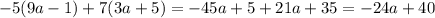 -5(9a-1)+7(3a+5)=-45a+5+21a+35=-24a+40