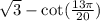 \sqrt{3} - \cot( \frac{13\pi}{20} )