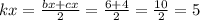 k x= \frac{bx + cx}{2} = \frac{6 + 4}{2} = \frac{10}{2} = 5