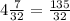 4\frac{7}{32} =\frac{135}{32}