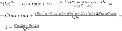 2)tg(\frac{3\pi}{2}-\alpha)*tg(\pi+\alpha)+\frac{Sin^{4}\alpha+2Sin\alpha Cos\alpha-Cos^{4}\alpha}{Ctg(\frac{\pi}{2}-2\alpha)}=\\\\=Ctg\alpha*tg\alpha+\frac{(Sin^{2}\alpha-Cos^{2}\alpha)*(Sin^{2}\alpha+Cos^{2}\alpha)+2Sin\alpha Cos\alpha}{tg2\alpha}=\\\\=1-\frac{Cos2\alpha+Sin2\alpha}{tg2\alpha}