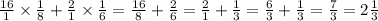 \frac{16}{1} \times \frac{1}{8} + \frac{2}{1} \times \frac{1}{6} = \frac{16}{8} + \frac{2}{6} = \frac{2}{1} + \frac{1}{3} = \frac{6}{3} + \frac{1}{3} = \frac{7}{3} = 2 \frac{1}{3}