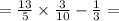 = \frac{13}{5} \times \frac{3}{10} - \frac{1}{3} = \\