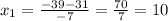 x_1=\frac{-39-31}{-7}=\frac{70}{7}=10