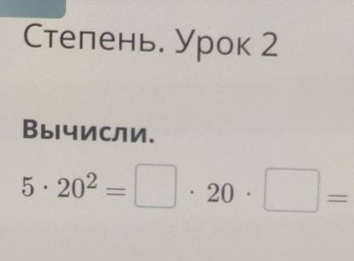 —Степень. Урок 2Вычисли.5 - 202 = А20 .​