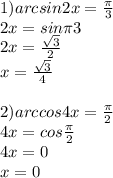 1) arcsin2x=\frac{\pi }{3} \\2x=sin{\pi }{3} \\2x=\frac{\sqrt{3} }{2} \\x=\frac{\sqrt{3} }{4} \\\\2)arccos4x=\frac{\pi }{2} \\4x=cos\frac{\pi }{2} \\4x=0\\x=0