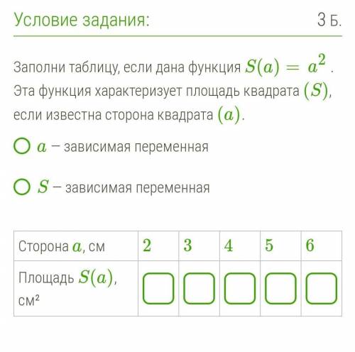 Заполни таблицу, если дана функция S(a)=a2 . Эта функция характеризует площадь квадрата (S) , если и