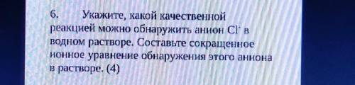 6. Укажите, какой качественной реакцией можно обнаружить анион Cl вводном растворе. Составьте сокра