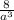 \frac{8}{a^{3} }