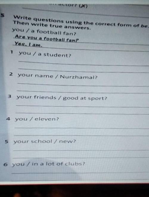 5 Write questions using the correct form of be.Then write true answers.you/ a football fan?Are you a