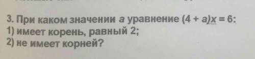 При каком значение а уравнение (4+а)x=6 1) корень имеет, равный 2 2) не имеет корней​